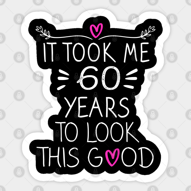 It Took Me 60 Years To Look This Good 60th Birthday Gift Sticker